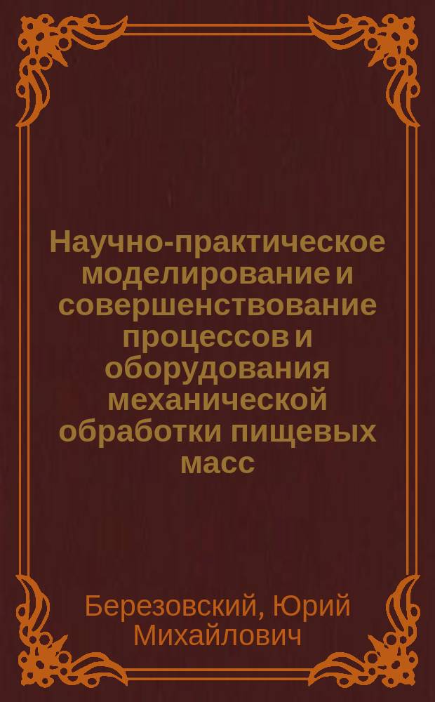 Научно-практическое моделирование и совершенствование процессов и оборудования механической обработки пищевых масс (на примере карамельного производства) : автореферат диссертации на соискание ученой степени доктора технических наук : специальность 05.18.12 <Процессы и аппараты пищевых производств>