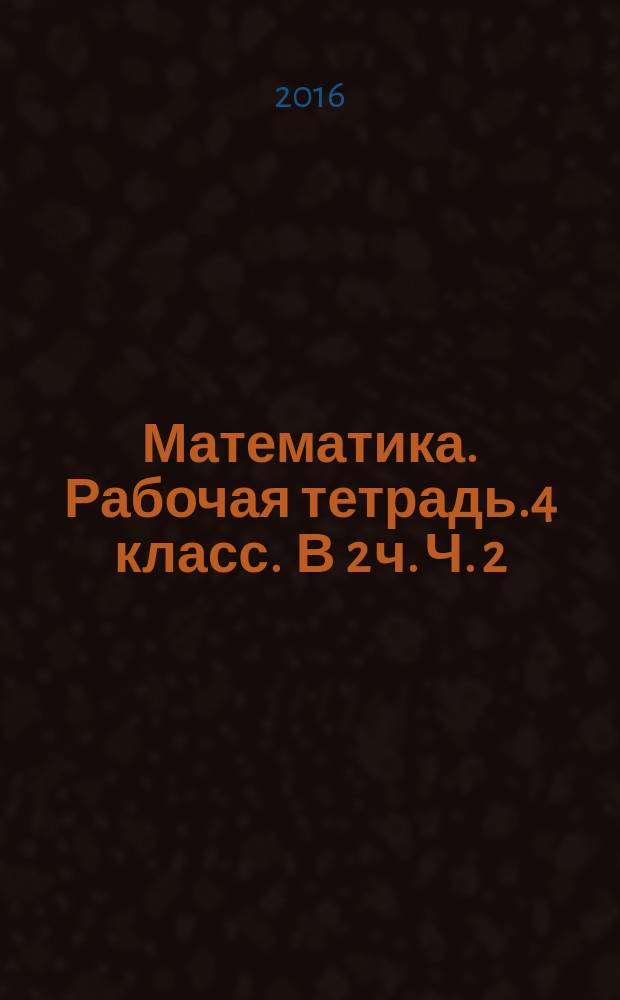 Математика. Рабочая тетрадь.4 класс . В 2 ч. Ч. 2