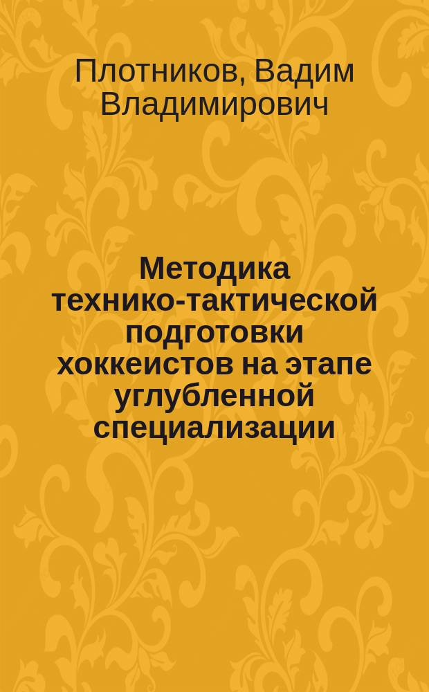 Методика технико-тактической подготовки хоккеистов на этапе углубленной специализации : автореферат диссертации на соискание ученой степени кандидата педагогических наук : специальность 13.00.04 <Теория и методика физического воспитания, спортивной тренировки, оздоровительной и адаптивной физической культуры>