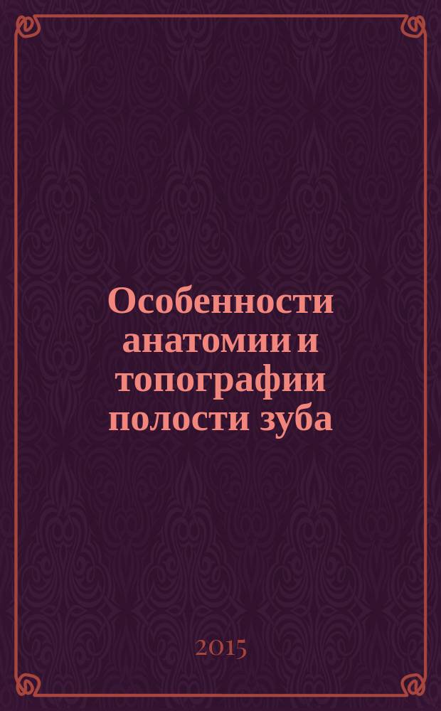 Особенности анатомии и топографии полости зуба : учебно-методическое пособие для студентов 3-4 курсов стоматологического факультета