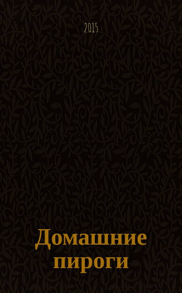 Домашние пироги : вкусно, как у бабушки!