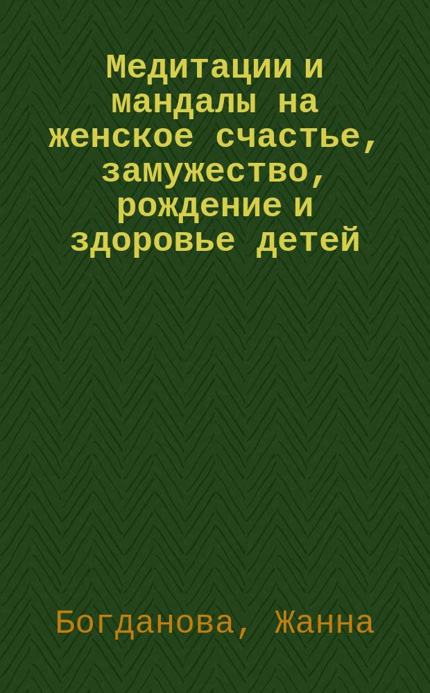Медитации и мандалы на женское счастье, замужество, рождение и здоровье детей : 34 мандалы для раскрашивания