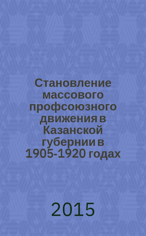 Становление массового профсоюзного движения в Казанской губернии в 1905-1920 годах
