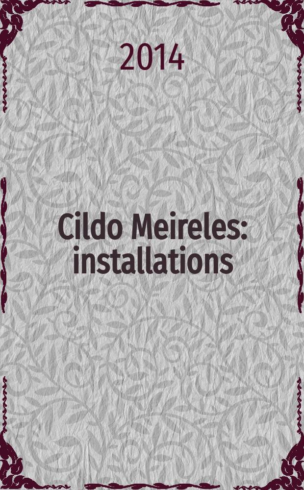 Cildo Meireles : installations : a catalogue of the Exhibition held from 27 March to 20 July 2014 at Pirelli HangarBicocca = Силдо Мейрелес