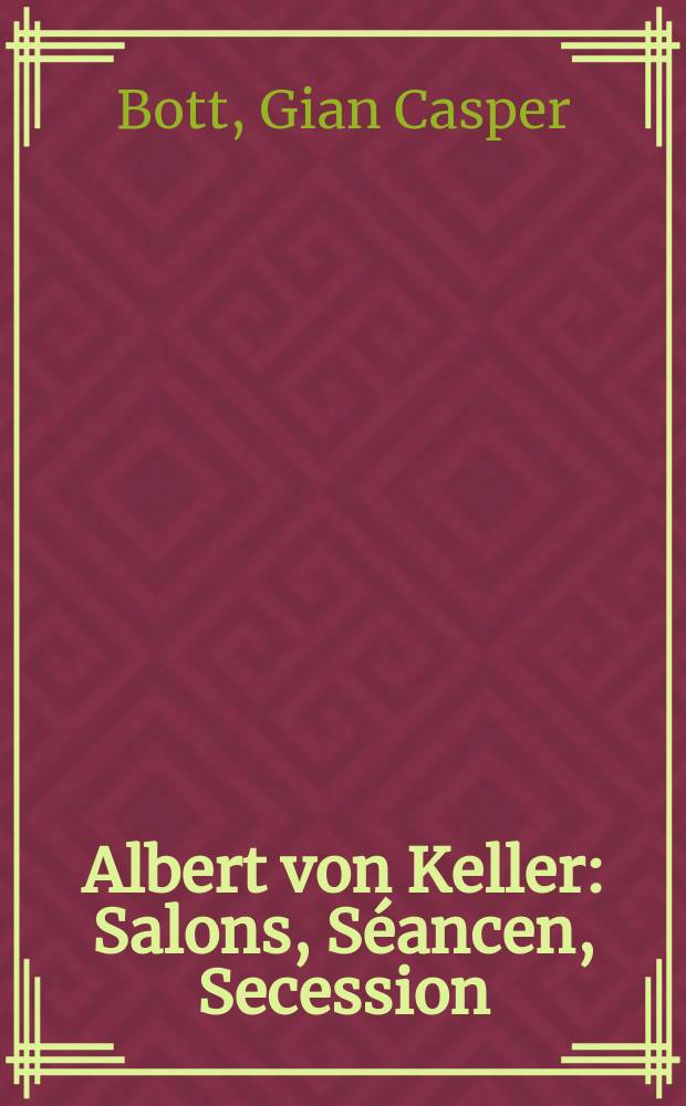 Albert von Keller : Salons, Séancen, Secession : erscheint anlässlich der Ausstellung, Kunsthaus Zürich, 24. April - 4. Oktober 2009 = Альберт фон Келлер