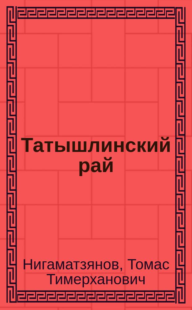 Татышлинский рай : (Татышлинский район - люди, времена и села)