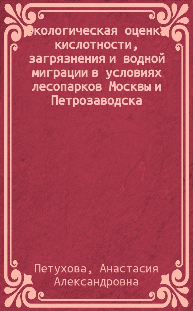 Экологическая оценка кислотности, загрязнения и водной миграции в условиях лесопарков Москвы и Петрозаводска : автореферат диссертации на соискание ученой степени кандидата биологических наук : специальность 03.02.08 <Экология по отраслям> ; специальность 03.02.13 <Почвоведение>