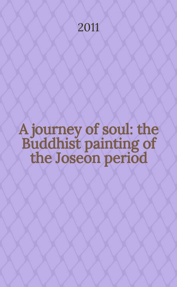 A journey of soul : the Buddhist painting of the Joseon period : published in conjunction with the Special exhibition held from September 2 to October 5, 2003 at the National museum of Korea = Путешествие души: