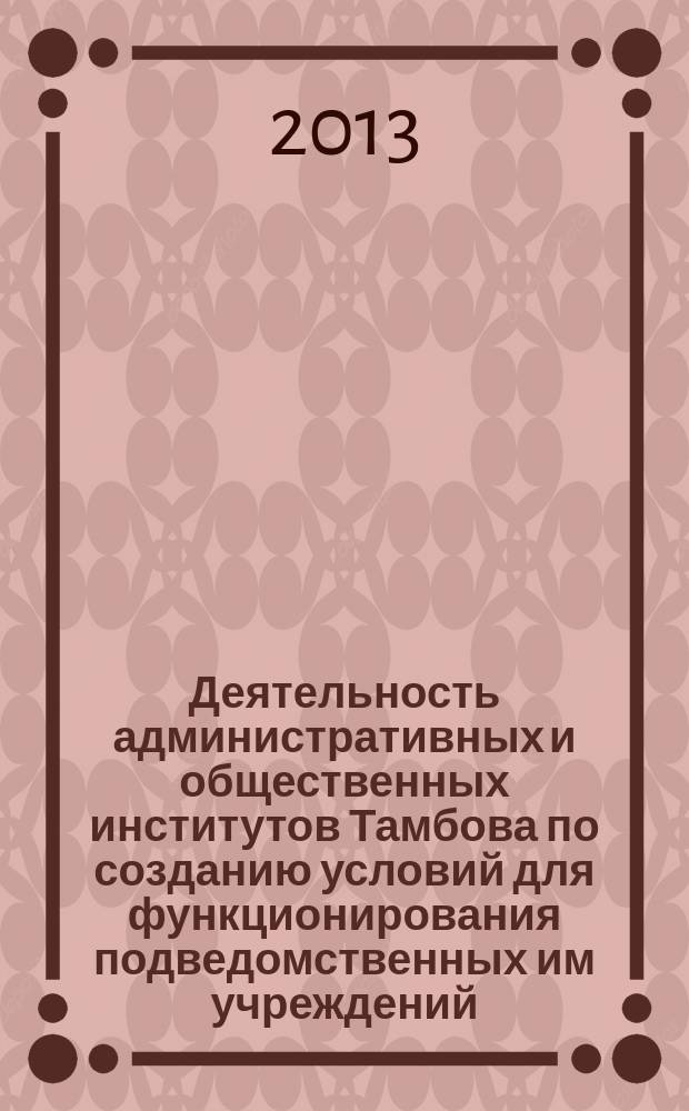 Деятельность административных и общественных институтов Тамбова по созданию условий для функционирования подведомственных им учреждений (конец XVIII-начало XX вв.) : автореферат диссертации на соискание ученой степени кандидата исторических наук : специальность 07.00.02 <Отечественная история>