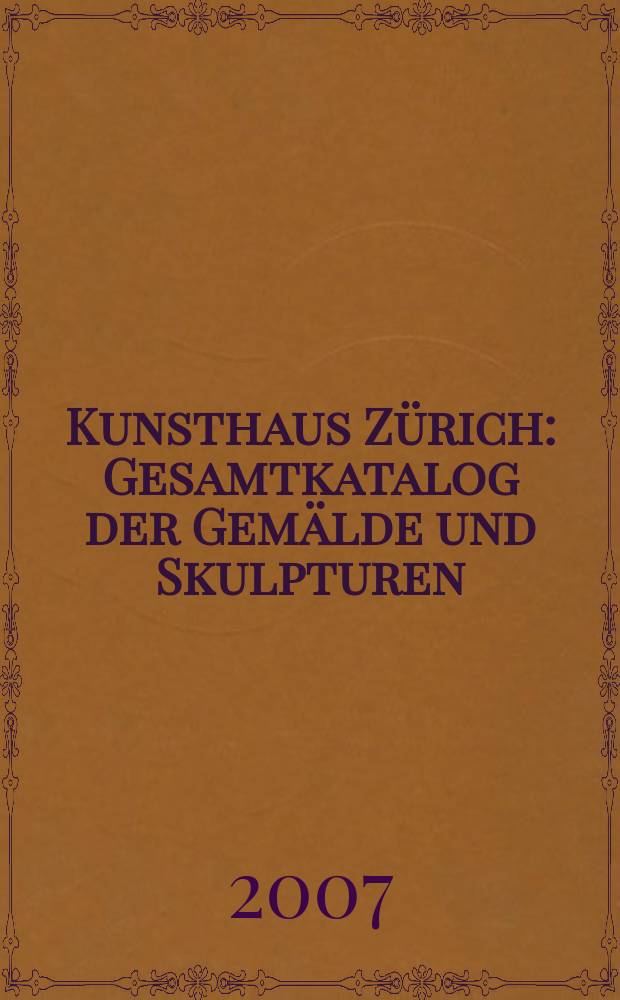 Kunsthaus Zürich : Gesamtkatalog der Gemälde und Skulpturen = Кунстхауз в Цюрхе