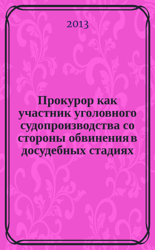 Прокурор как участник уголовного судопроизводства со стороны обвинения в досудебных стадиях : автореферат диссертации на соискание ученой степени кандидата юридических наук : специальность 12.00.09 <Уголовный процесс; криминалистика; оперативно-розыскная деятельность>