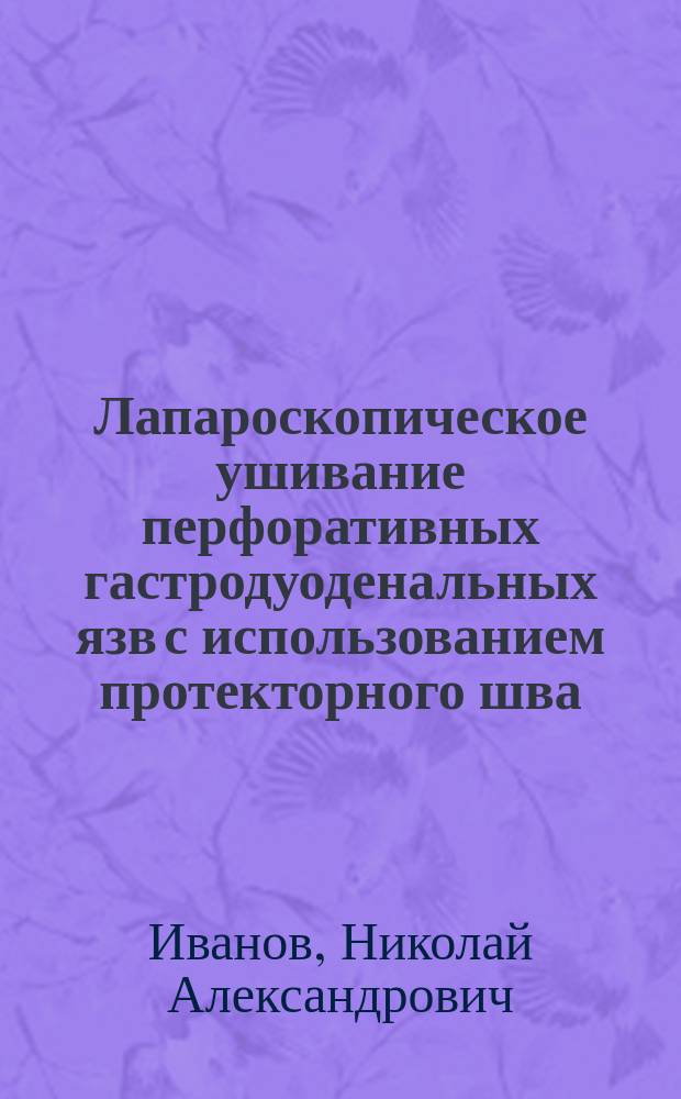 Лапароскопическое ушивание перфоративных гастродуоденальных язв с использованием протекторного шва : автореферат диссертации на соискание ученой степени кандидата медицинских наук : специальность 14.01.17 <Хирургия>