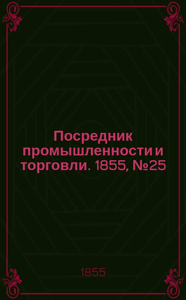 Посредник промышленности и торговли. 1855, №25 (22 июня)
