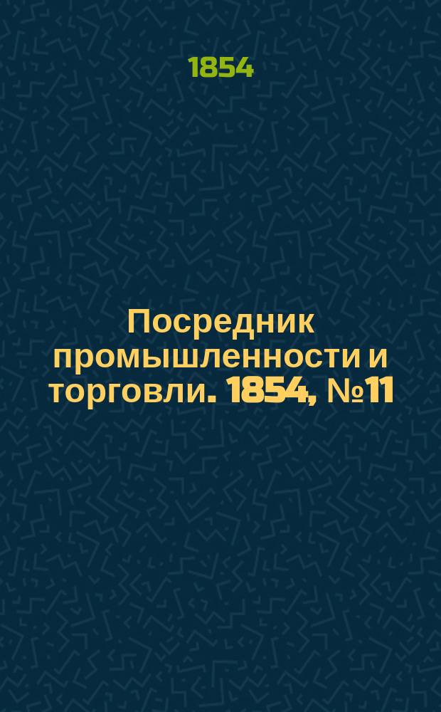 Посредник промышленности и торговли. 1854, №11 (17 марта)