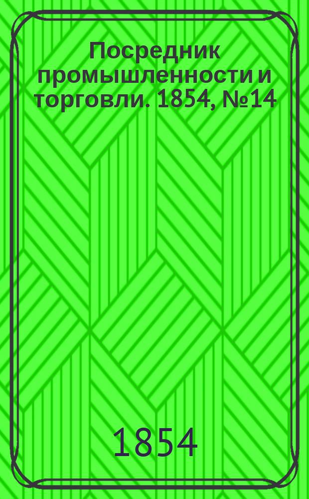 Посредник промышленности и торговли. 1854, №14 (7 апр.)