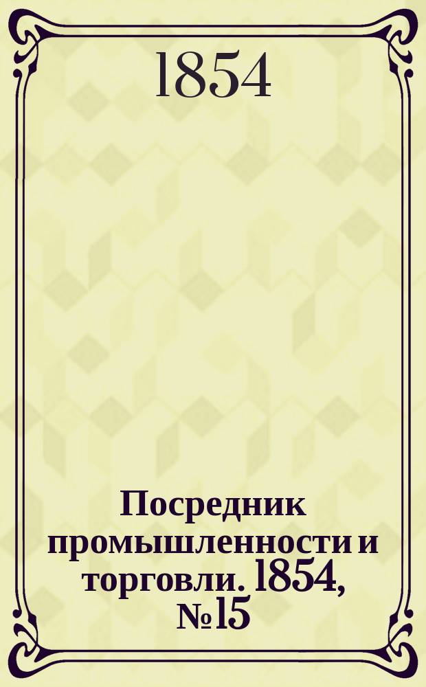 Посредник промышленности и торговли. 1854, №15 (14 апр.)
