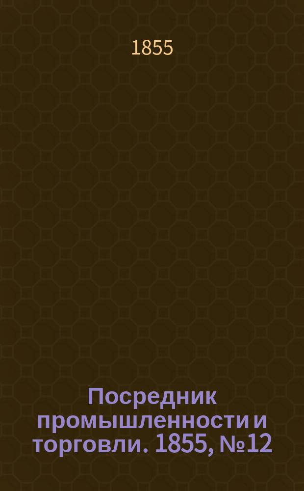 Посредник промышленности и торговли. 1855, №12 (23 марта)