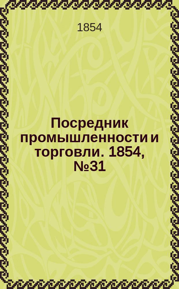 Посредник промышленности и торговли. 1854, №31 (4 авг.)