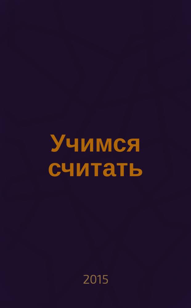 Учимся считать : для детей от 2-х до 6-ти лет