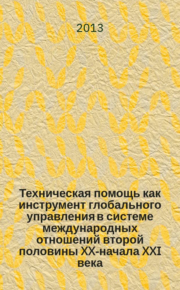 Техническая помощь как инструмент глобального управления в системе международных отношений второй половины XX-начала XXI века : автореферат диссертации на соискание ученой степени кандидата исторических наук : специальность 07.00.15 <История международных отношений и внешней политики>