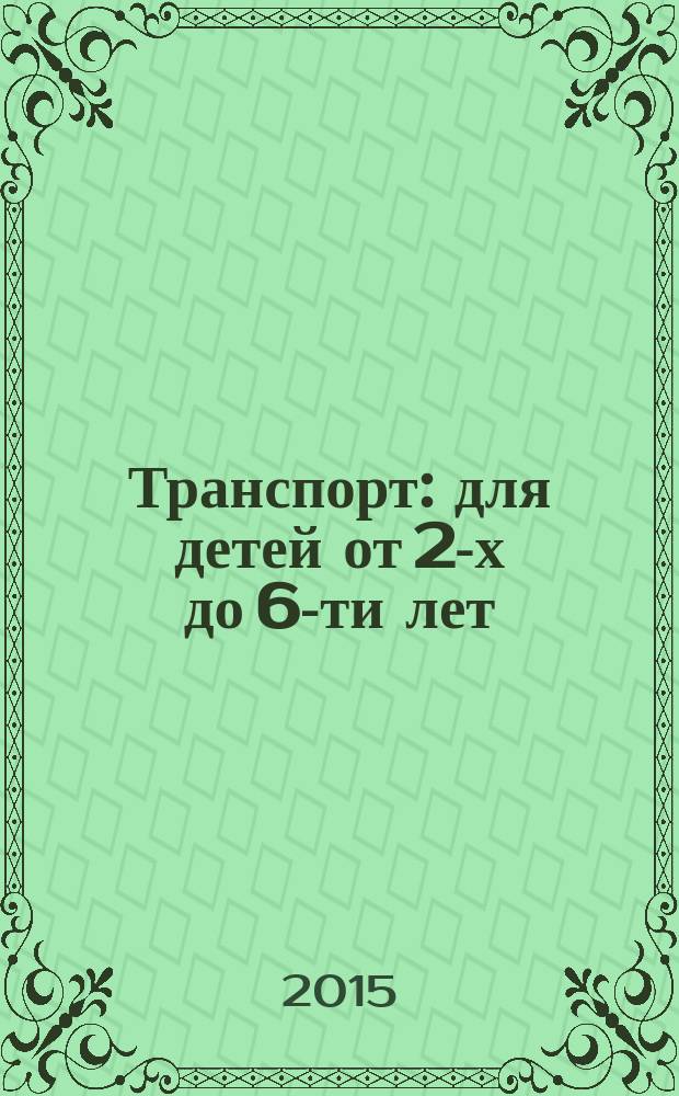 Транспорт : для детей от 2-х до 6-ти лет