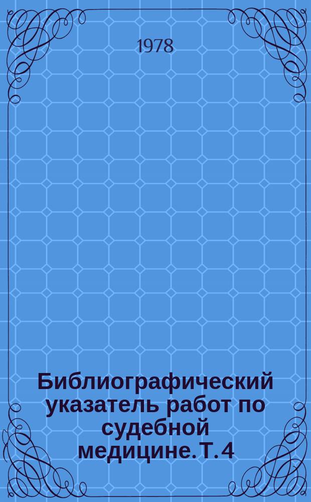 Библиографический указатель работ по судебной медицине. Т. 4