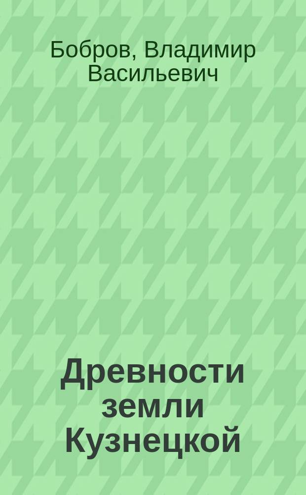 Древности земли Кузнецкой : (рассказы археолога)