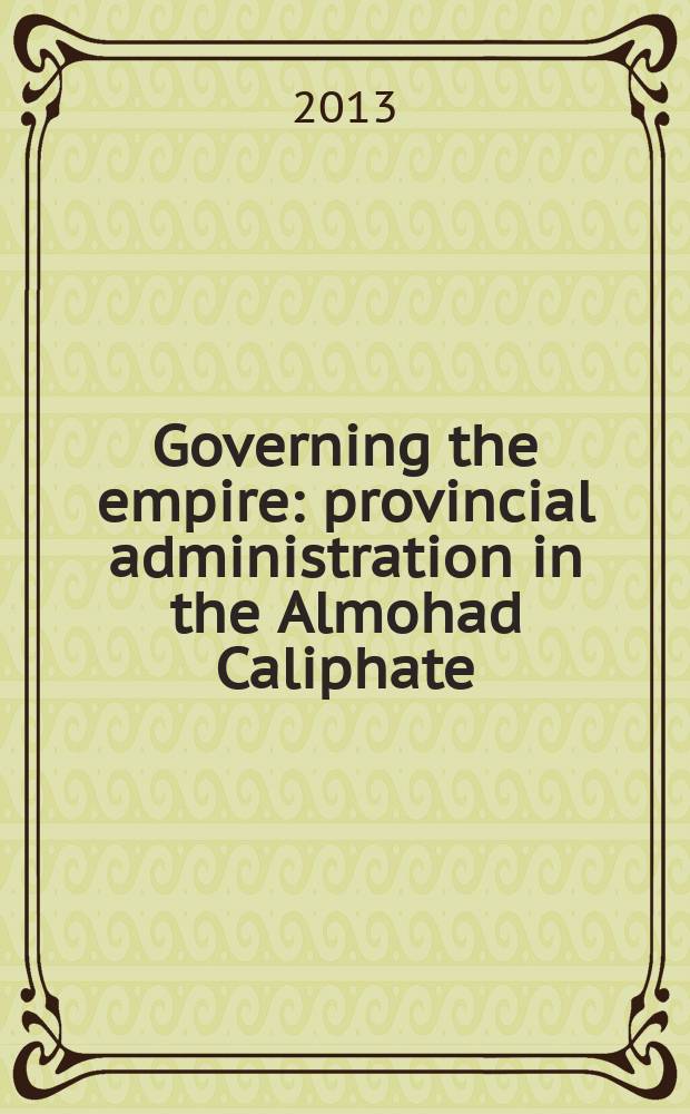 Governing the empire: provincial administration in the Almohad Caliphate (1224-1269) : critical edition, translation, and study of manuscript 4752 of the Ḥasaniyya library in Rabat containing 77 taqādīm ("appointments") = Административная Империя: областная администрация в халифате Альмохадов (1224-1269)