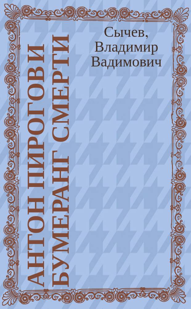 Антон Пирогов и бумеранг смерти : повесть