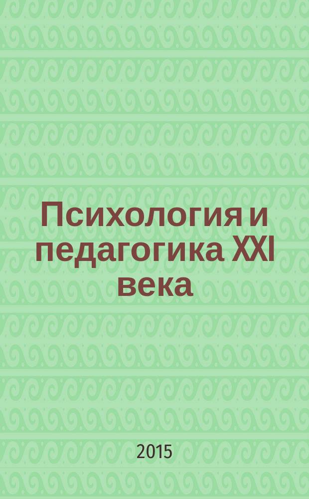 Психология и педагогика XXI века: теория , практика и перспективы : по материалам II международной научно-практической конференции "Актуальные проблемы психологии и педагогики в современном мире", 23-24 апреля 2015 года