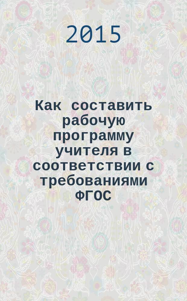 Как составить рабочую программу учителя в соответствии с требованиями ФГОС : структура, требования, технология, алгоритм, рабочая программа в электронном приложении : с электронным приложением : комплект книга+CD