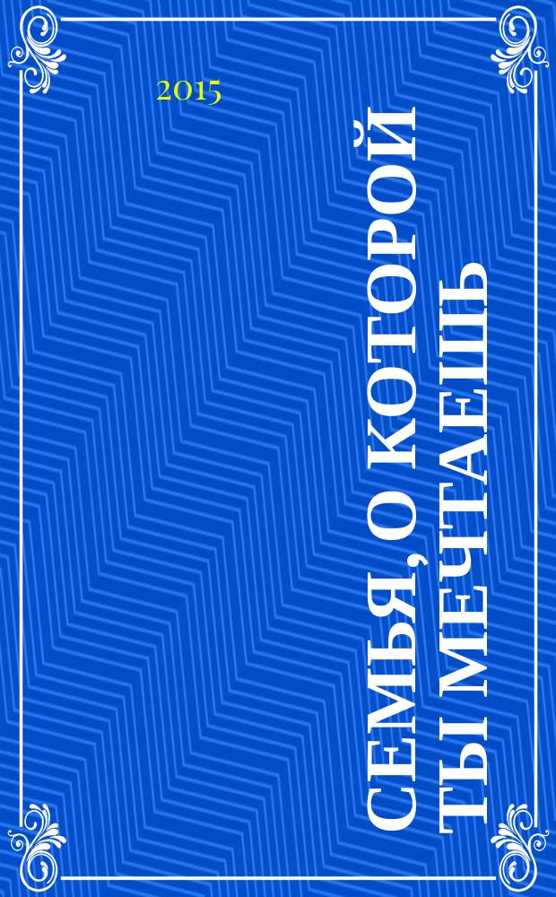 Семья, о которой ты мечтаешь : пять способов сделать ее реальностью