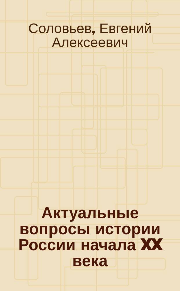 Актуальные вопросы истории России начала XX века : учебное пособие : для углубленной подготовки студентов-иностранцев, обучающихся на факультете русского языка и общеобразовательных дисциплин