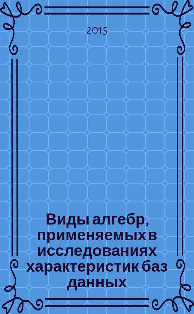 Виды алгебр, применяемых в исследованиях характеристик баз данных (БД) и баз знаний (БЗ)