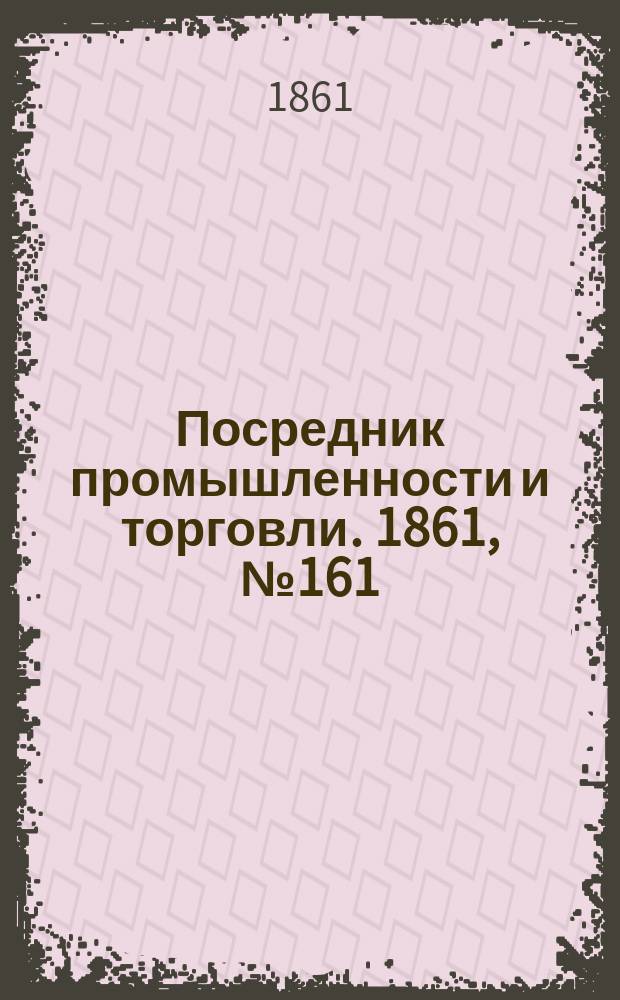 Посредник промышленности и торговли. 1861, №161 (11 июля)