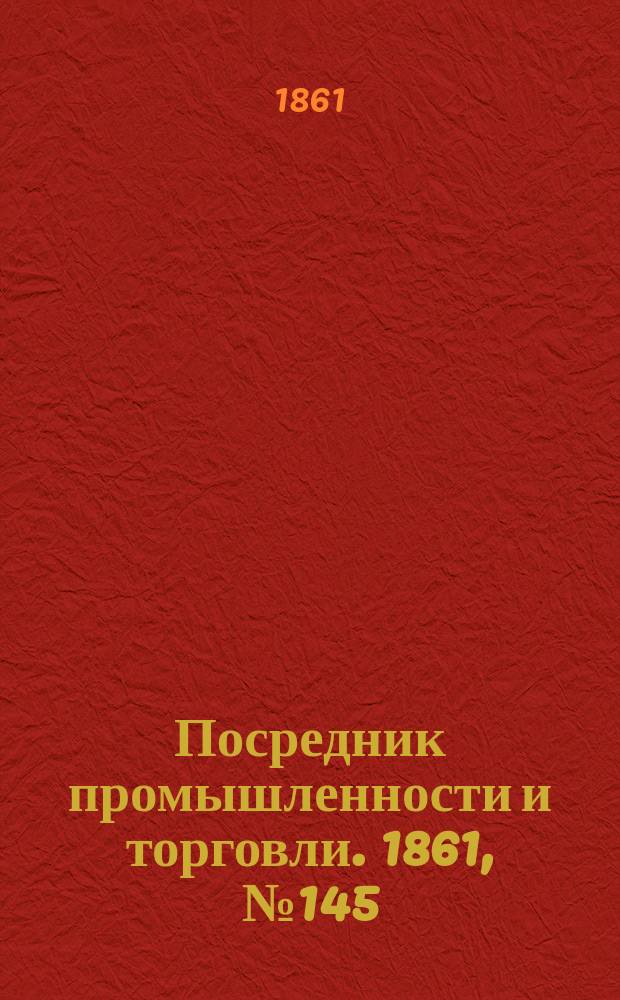 Посредник промышленности и торговли. 1861, №145 (22 июня)