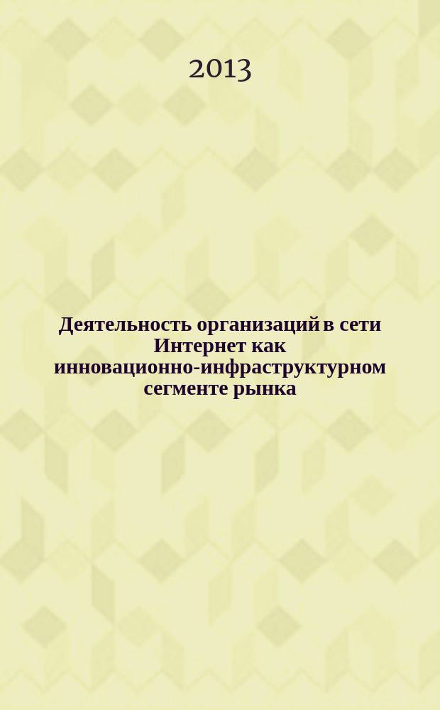 Деятельность организаций в сети Интернет как инновационно-инфраструктурном сегменте рынка : автореферат диссертации на соискание ученой степени кандидата экономических наук : специальность 08.00.05 <Экономика и управление народным хозяйством по отраслям и сферам деятельности>