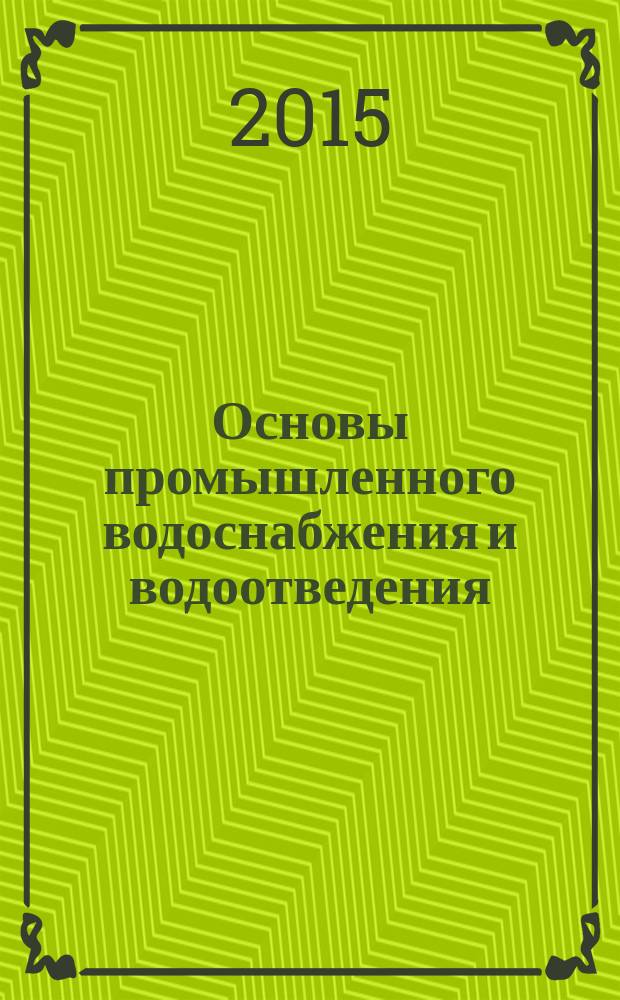 Основы промышленного водоснабжения и водоотведения : учебное пособие [для обучащихся по направлению подготовки 08.03.01 "Строительство" в 3-х т.]. Т. 3 : Расчет сооружений для очистки производственных сточных вод