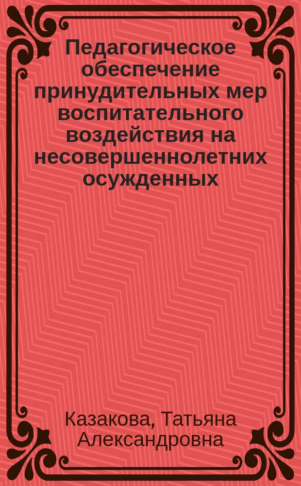 Педагогическое обеспечение принудительных мер воспитательного воздействия на несовершеннолетних осужденных : монография