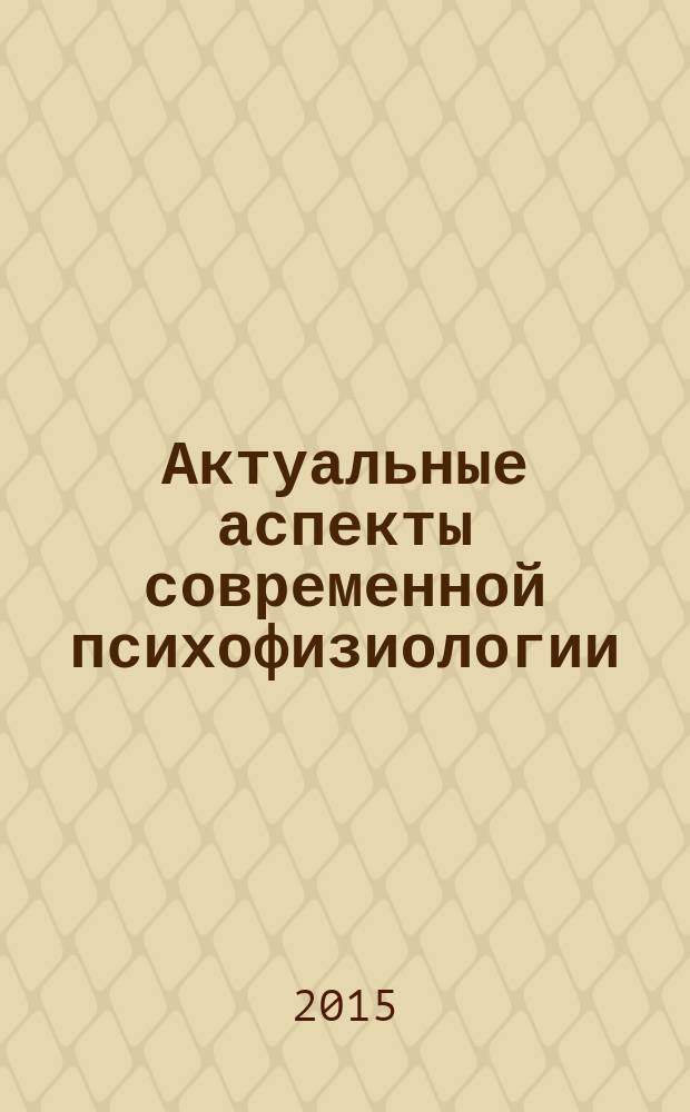 Актуальные аспекты современной психофизиологии : международная научная конференция VII , 22 августа 2015 г. : сборник научных трудов