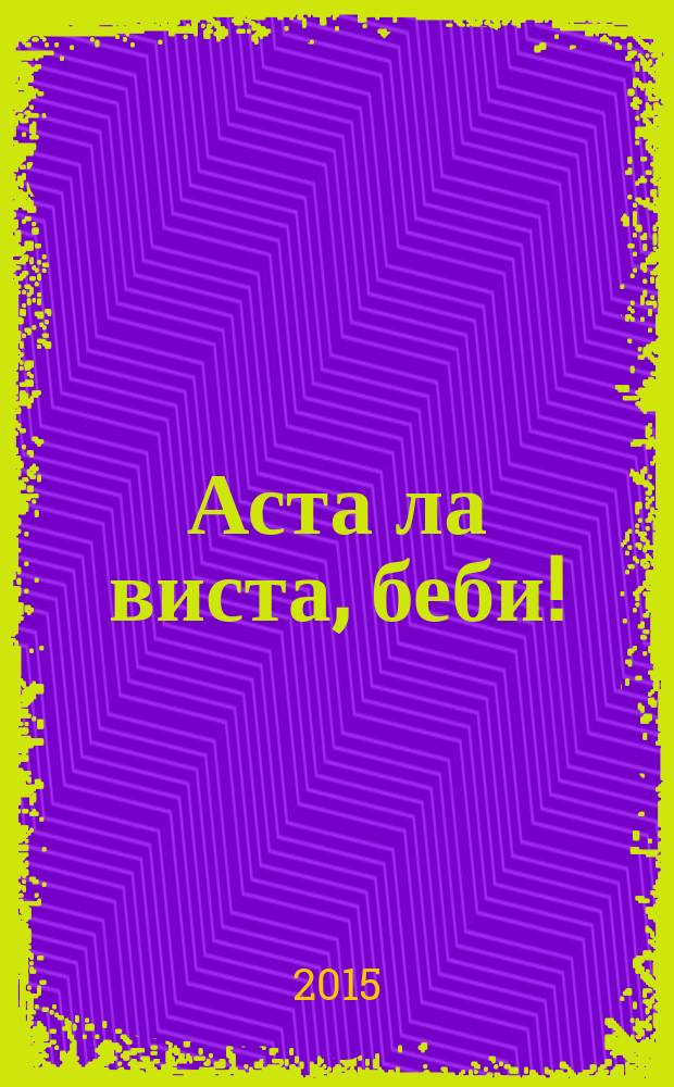 Текст песни аста ла виста. Татьяна Полякова Аста ла Виста бэби книга. Полякова, Татьяна Викторовна. Аста ла Виста, Беби! : Роман. Аста ла Виста, Беби!.