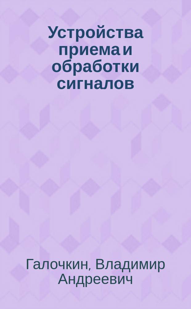 Устройства приема и обработки сигналов : учебное пособие (конспект лекций) : для студентов высших учебных заведений, обучающихся по специальности 210302 - "Радиотехника"