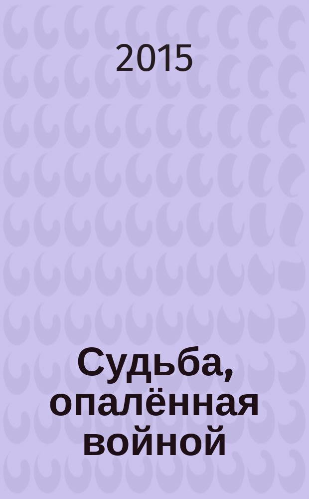 Судьба, опалённая войной: человек и история в творчестве Юрия Слепухина : сборник научных статей, посвященный 70-летию Победы в Великой Отечественной войне