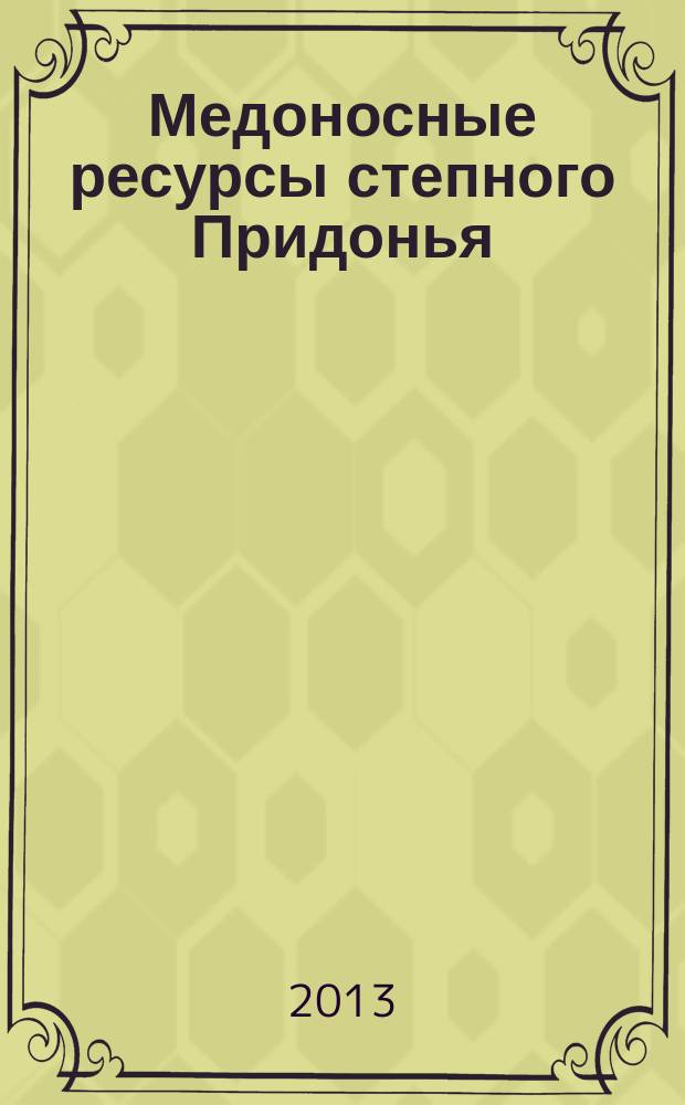 Медоносные ресурсы степного Придонья : автореферат диссертации на соискание ученой степени доктора биологических наук : специальность 03.02.14 <Биологические ресурсы>