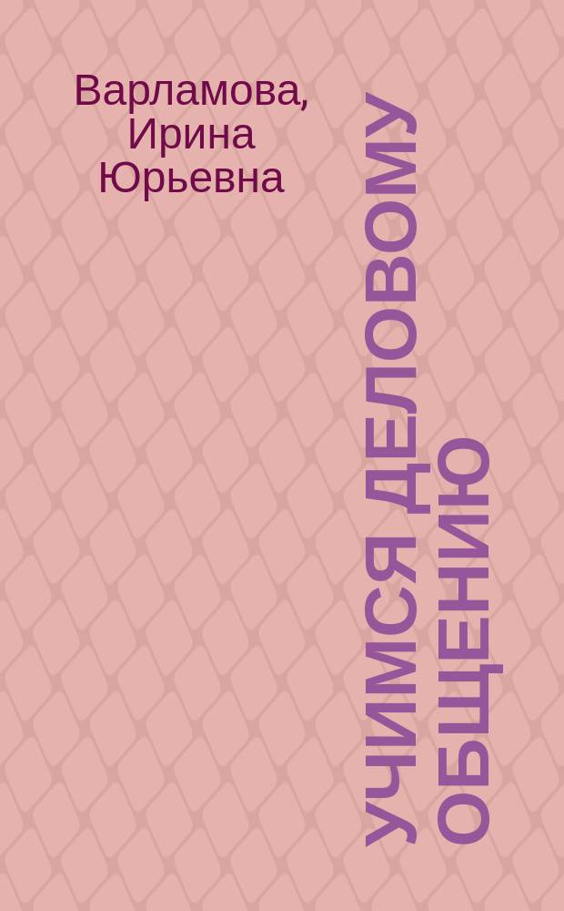 Учимся деловому общению : учебное пособие для студентов инженерного факультета