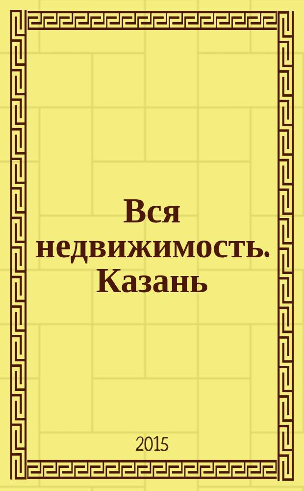 Вся недвижимость. Казань : рекламно-информационное издание. 2015, № 25 (508)