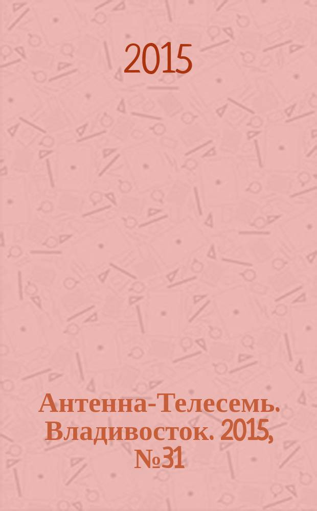 Антенна-Телесемь. Владивосток. 2015, № 31 (970)