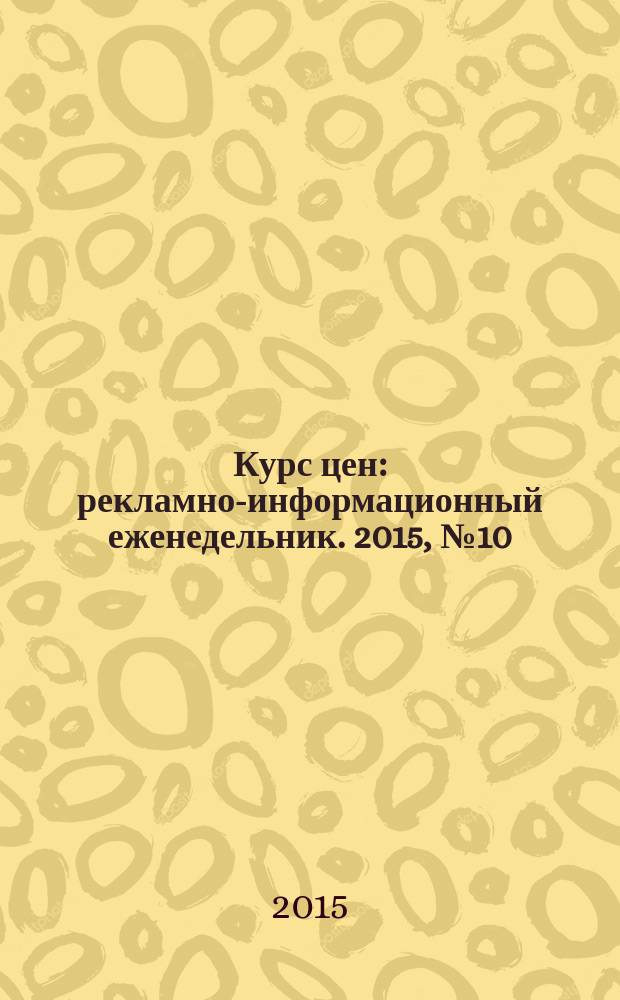 Курс цен : рекламно-информационный еженедельник. 2015, № 10 (497) = Курс цен : рекламно-информационный еженедельник. 2015, № 12 (628)