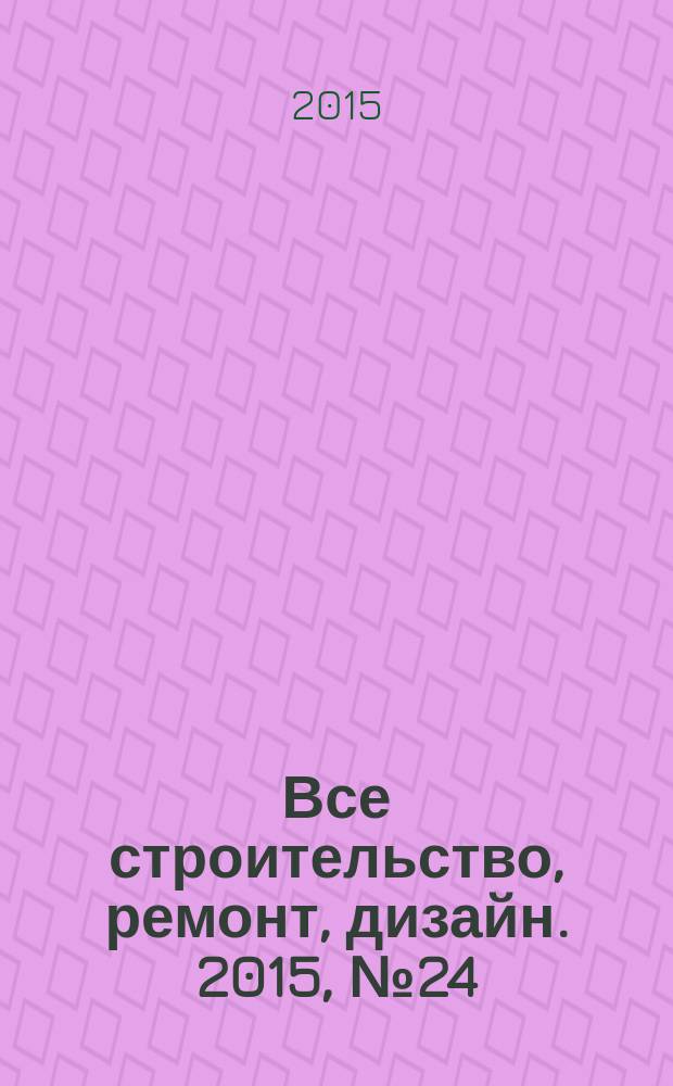 Все строительство, ремонт, дизайн. 2015, № 24 (272)