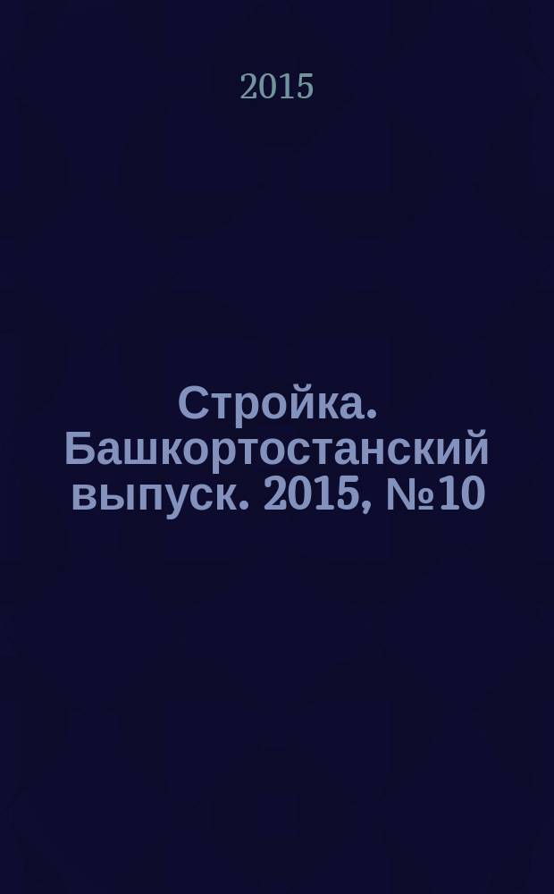Стройка. Башкортостанский выпуск. 2015, № 10 (591)